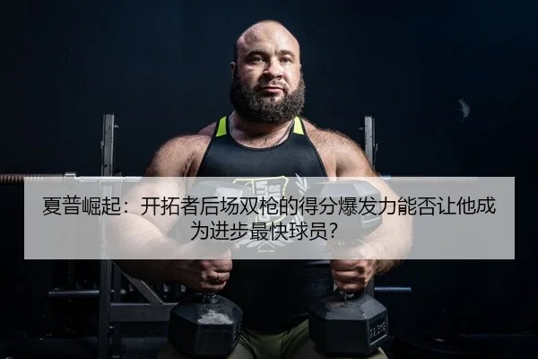 夏普崛起：开拓者后场双枪的得分爆发力能否让他成为进步最快球员？